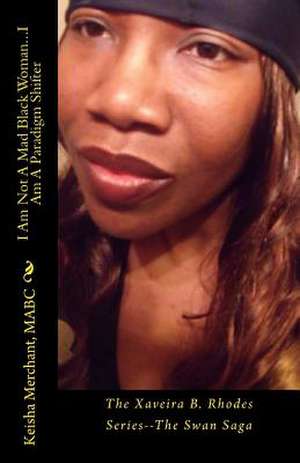 I Am Not a Mad Black Woman...I Am a Paradigm Shifter de Mabc Keisha L. Merchant