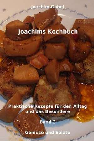 Joachims Kochbuch Band 3 Gemuse Und Salate de Joachim Gabel