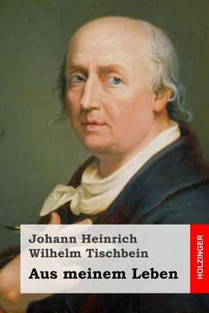 Aus Meinem Leben de Johann Heinrich Wilhelm Tischbein