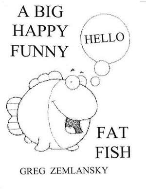 A Big Happy Funny Fat Fish de Greg Zemlansky