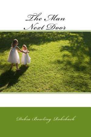 The Man Next Door de Debra Bowling Rohrbach