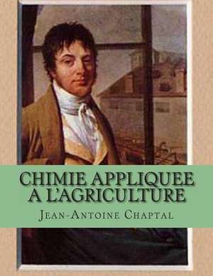 Chimie Appliquee A L'Agriculture de M. Jean-Antoine Chaptal