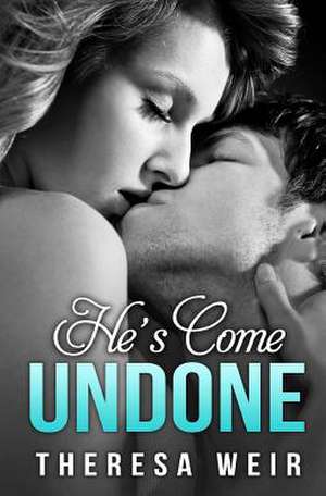 He's Come Undone de Theresa Weir