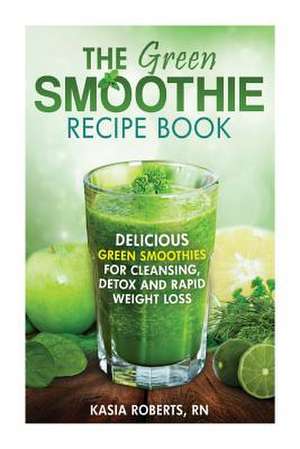 The Green Smoothie Recipe Book de Kasia Roberts Rn