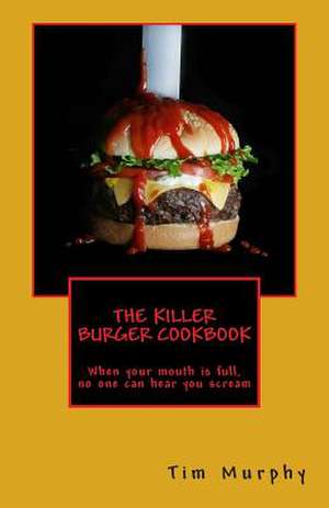 The Killer Burger Cookbook de Tim Murphy