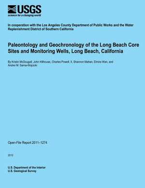 Paleontology and Geochronology of the Long Beach Core Sites and Monitoring Wells, Long Beach, California de U. S. Department of the Interior