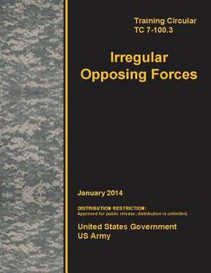 Training Circular Tc 7-100.3 Irregular Opposing Forces January 2014 de United States Government Us Army