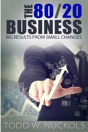 The 80/20 Business de Todd W. Nuckols