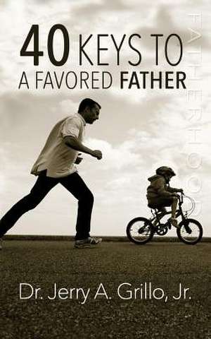 40 Keys to a Favored Father de Dr Jerry Grillo Jr