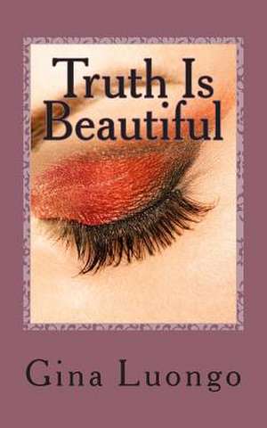 Truth Is Beautiful de Gina Luongo