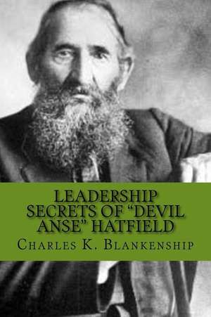 Leadership Secrets of "Devil Anse" Hatfield de Charles K. Blankenship