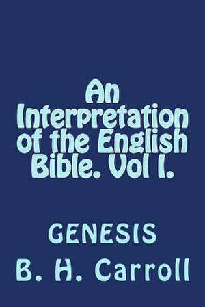 An Interpretation of the English Bible. Vol I. Genesis de B. H. Carroll