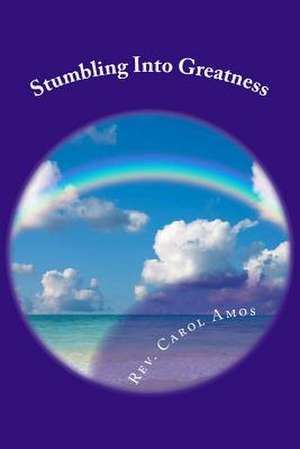 Stumbling Into Greatness de Rev Carol Amos M. a.