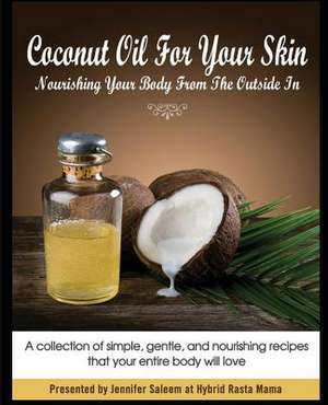 Coconut Oil for Your Skin - Nourishing Your Body from the Outside in de Jennifer Saleem