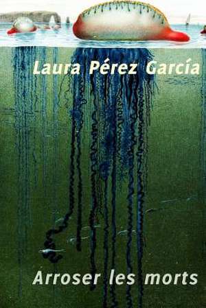 Arroser Les Morts de Laura Perez Garcia