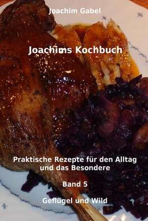 Joachims Kochbuch Band 5 Geflugel Und Wild de Joachim Gabel