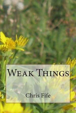 Weak Things de Chris Fife