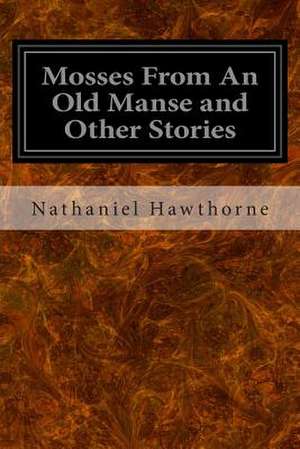 Mosses from an Old Manse and Other Stories de Nathaniel Hawthorne