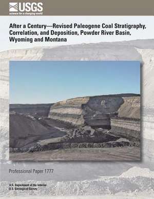 After a Century- Revised Paleogene Coal Stratigraphy, Correlation, and Deposition, Power River Basin, Wyoming and Montana de U. S. Department of the Interior