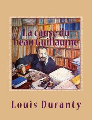 La Cause Du Beau Guillaume de M. Louis Emile Duranty