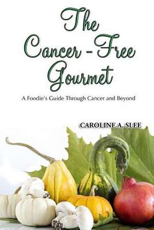 The Cancer-Free Gourmet de Caroline a. Slee