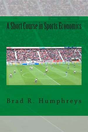 A Short Course in Sports Economics de Dr Brad R. Humphreys