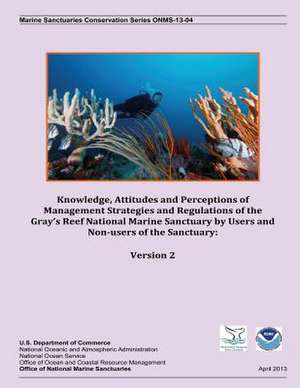 Knowledge, Attitudes and Perceptions of Management Strategies and Regulations of the Gray?s Reef National Marine Sanctuary by Users and Non-Users of t de Vernon R. Leeworthy