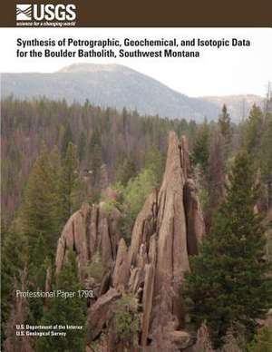 Synthesis of Petrographic, Geochemical, and Isotopic Data for the Boulder Batholith, Southwest Montana de U. S. Department of the Interior