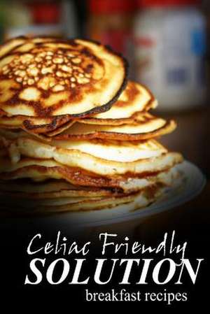 Celiac Friendly Solution - Breakfast Recipes de Celiac Friendly Solution