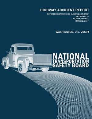 Motorcoach Override of Elevated Exit Ramp, Interstate 75, Atlanta, Georgia, March 2, 2007 de National Transportation Safety Board