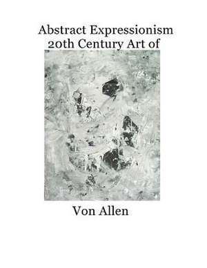 Abstract Expressionism 20th Century Art of Von Allen de New York School Publishing