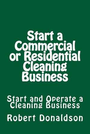 Start a Commercial or Residential Cleaning Business de Robert Donaldson