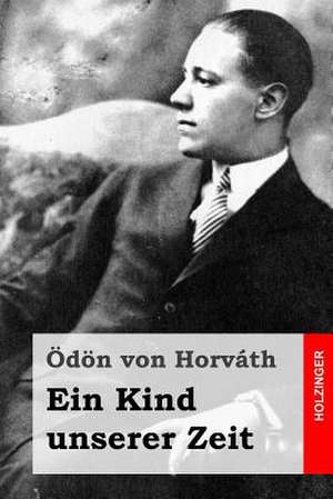 Ein Kind Unserer Zeit de Odon Von Horvath