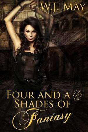 Four and a Half Shades of Fantasy de W. J. May