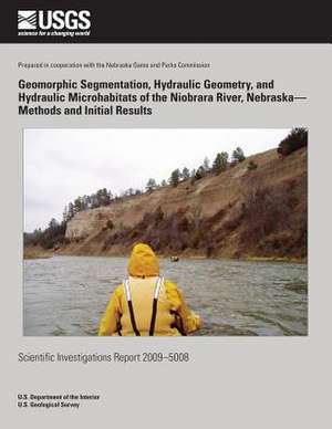 Geomorphic Segmentation, Hydraulic Geometry, and Hydraulic Microhabitats of the Niobrara River, Nebraska?Methods and Initial Results de U. S. Department of the Interior