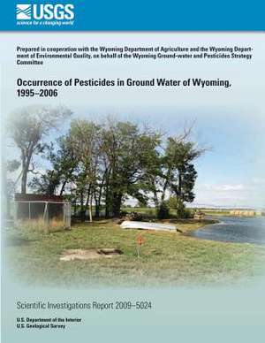 Occurrence of Pesticides in Ground Water of Wyoming, 1995?2006 de U. S. Department of the Interior