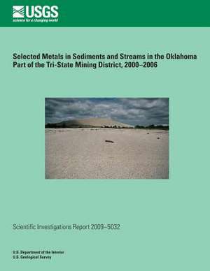 Selected Metals in Sediments and Streams in the Oklahoma Part of the Tri-State Mining District, 2000?2006 de U. S. Department of the Interior