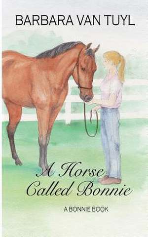 A Horse Called Bonnie de Barbara Van Tuyl