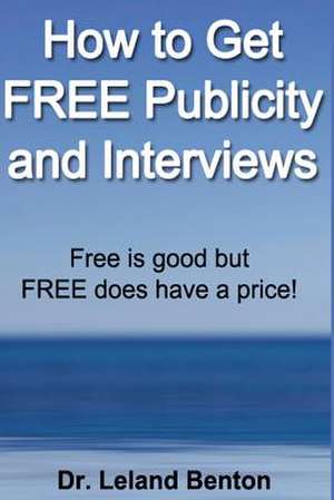 How to Get Free Publicity and Interviews de Leland Benton