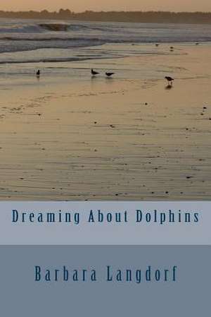 Dreaming about Dolphins de Barbara Langdorf