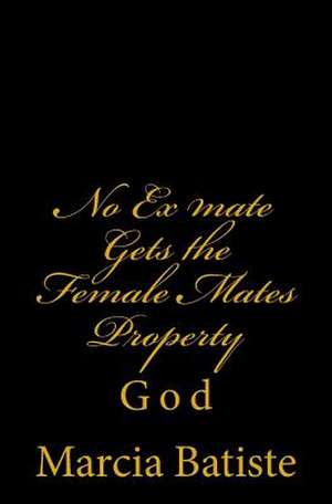 No Ex Mate Gets the Female Mates Property de Wilson, Marcia Batiste Smith