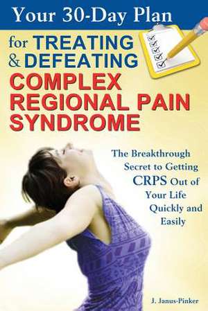 Your 30-Day Plan for Treating and Defeating Complex Regional Pain Syndrome de Pinga Pain Control