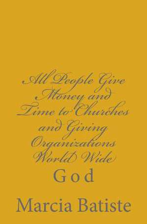 All People Give Money and Time to Churches and Giving Organizations World Wide de Wilson, Marcia Batiste Smith