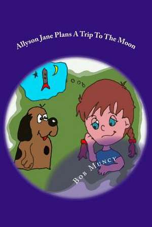 Allyson Jane Plans a Trip to the Moon de Bob Muncy