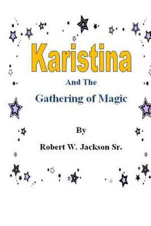 Karistina and the Gathering of Magic de MR Robert William Jackson Sr