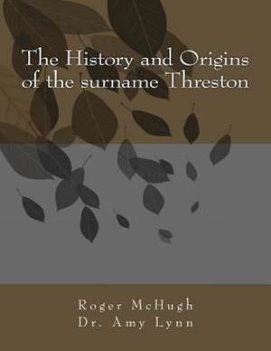 The History and Origins of the Surname Threston de Roger McHugh