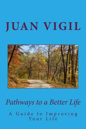 Pathways to a Better Life de Dr Juan Vigil