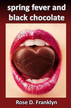 Spring Fever and Black Chocolate de Rose D. Franklyn