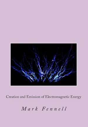 Creation and Emission of Electromagnetic Energy de Mark Fennell