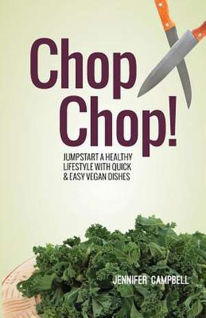 Chop Chop! Jumpstart a Healthy Lifestyle with Quick & Easy Vegan Dishes de Jennifer Campbell